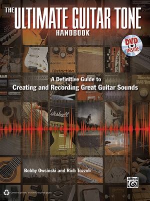 The Ultimate Guitar Tone Handbook: A Definitive Guide to Creating and Recording Great Guitar Sounds
