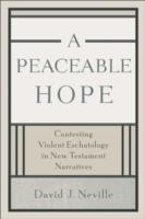 A Peaceable Hope Contesting Violent Eschatology In New Testament Narratives