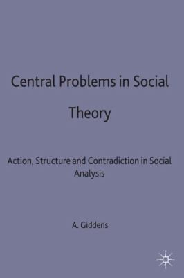 Central Problems in Social Theory: Action, Structure, and Contradiction in Social Analysis