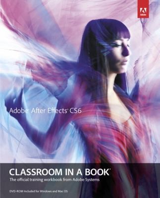 Adobe After Effects CS6 Classroom in a Book: The Official Training Workbook from Adobe Systems
