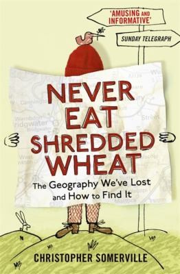 Never Eat Shredded Wheat: The Geography We've Lost And How To Find It Again