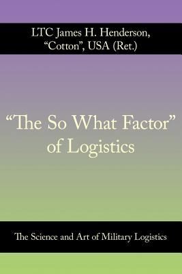 The So What Factor of Logistics: The Science and Art of Military Logistics