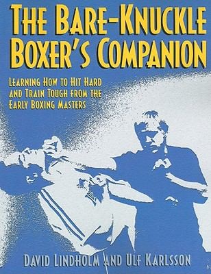 The Bareknuckle Boxers Companion: Learning How to Hit Hard and Train Tough From the Early Boxing Masters