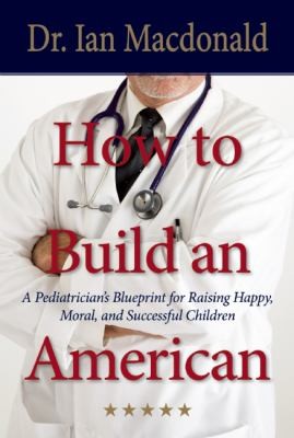 A Pediatrician's Blueprint: Raising Happy, Healthy, Moral, and Successful Children