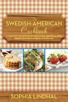 The Swedishamerican Cookbook A Charming Collection Of Traditional Swedish Recipes Presented In Both Swedish And English