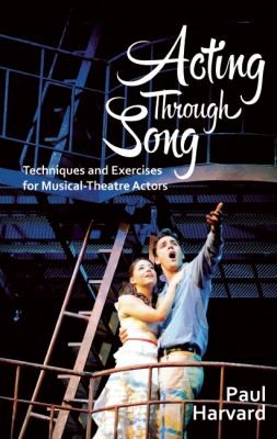 Acting Through Song: Techniques and Exercises for Musical Theatre Actors