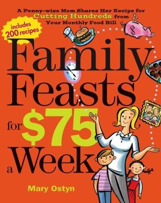 Family Feasts for $75 a Week: A Pennywise Mom Shares Her Recipe for Cutting Hundreds from Your Monthly Food Bill