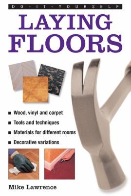 Laying Floors: Wood, Vinyl, and Carpet: Tools and Techniques, Materials for Different Rooms, Decorative Variations