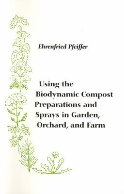 Using The Biodynamic Compost Preparations And Sprays In Garden Orchard And Farm