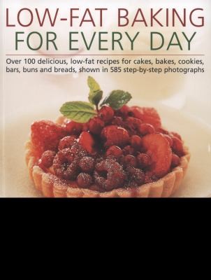Lowfat Baking For Everyday: Over 100 Delicious Lowfat Recipes For Cakes, Bakes, Cookies, Bars, Buns, and Breads, Shown in 585 Step-by-Step Photographs