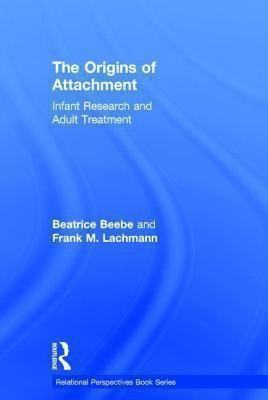 The Origins of Attachment: Infant Research and Adult Treatment