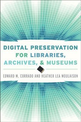 Digital Preservation For Libraries Archives And Museums