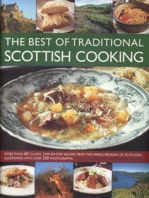 The Best of Traditional Scottish Cooking: More Than 60 Classic Step-by-Step Recipes from the Varied Regions of Scotland, Illustrated with Over 250 Photographs