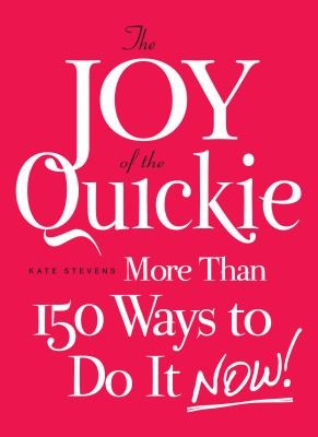 The Joy Of The Quickie More Than 150 Ways To Do It Now