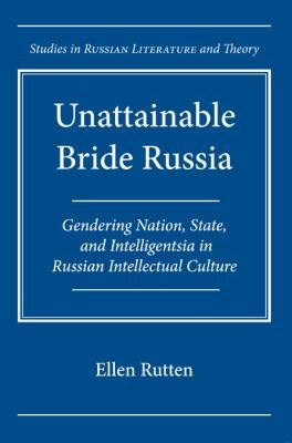 Unattainable Bride: Russia, Gendering Nation, State, and Intelligentsia in Russian Intellectual