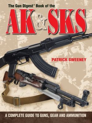 The Gun Digest Book of the AK/SKS: A Complete Guide to Guns, Gear, and Ammunition