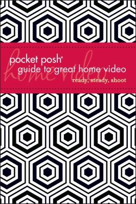 Pocket Posh Guide to Great Home Video: Ready, Steady, Shoot
