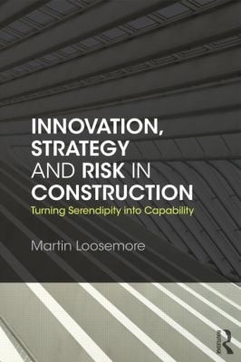 Innovation Strategy And Risk In Construction Turning Serendipity Into Capability