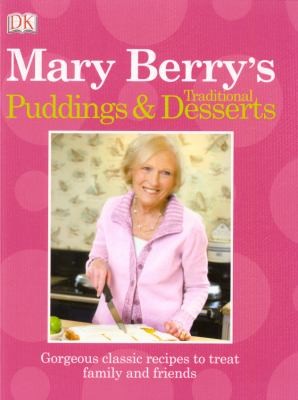 Mary Berry's Traditional Puddings & Desserts: Gorgeous Classic Recipes to Treat Family and Friends