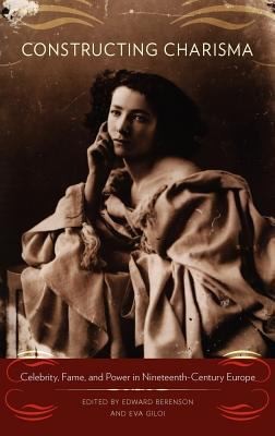 Constructing Charisma Celebrity Fame And Power In Nineteenthcentury Europe