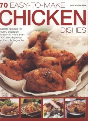 70 Easy-to-Make Chicken Dishes: Simple Recipes for Every Occasion