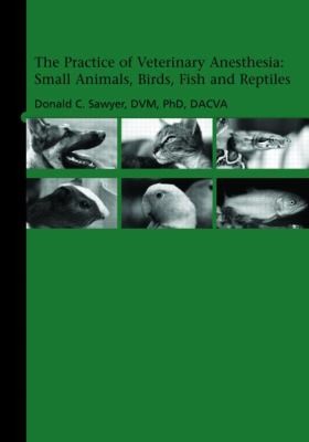 Practice of Veterinary Anesthesia: Small Animals, Birds, Fish, and Reptiles