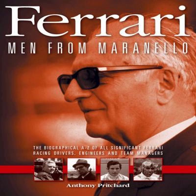 Ferrari Men From Maranello The Biographical Az Of All Significant Ferrari Racing Drivers Engineers And Team Managers