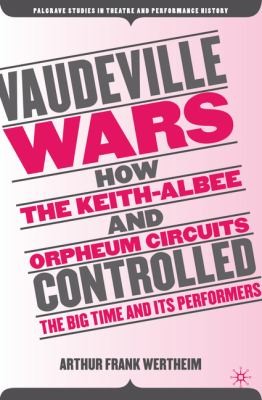 Vaudeville Wars How The Keithalbee And Orpheum Circuits Controlled The Bigtime And Its Performers