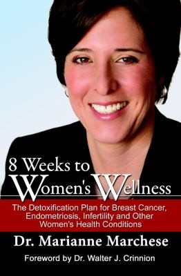8 Weeks to Women's Wellness: The Detoxification Plan for Breast Cancer, Endometriosis, Infertility, and Other Women's Health Conditions