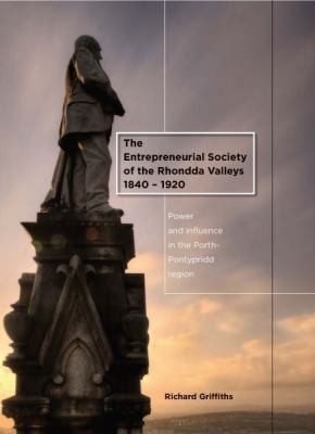 The Entrepreneurial Society Of The Rhondda Valleys 18401920 Power And Influence In The Porthpontypridd Region