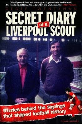 Secret Diary Of A Liverpool Scout: Stories Behind The Signings That Shaped The Course Of History