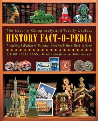 The Utterly Completely And Totally Useless History Factopedia: A Startling Collection Of Historical Trivia You'll Never Need To Know