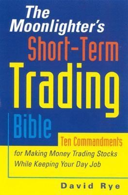 The Moonlighters Shortterm Trading Bible Ten Commandments For Making Money Trading Stocks While Keeping Your Day Job
