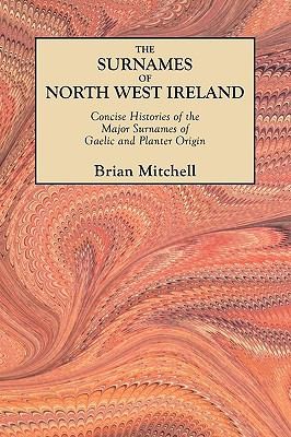 The Surnames Of North West Ireland: Concise Histories Of The Major Surnames Of Gaelic And Planter Origin