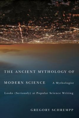 The Ancient Mythology Of Modern Science A Mythologist Looks Seriously At Popular Science Writing