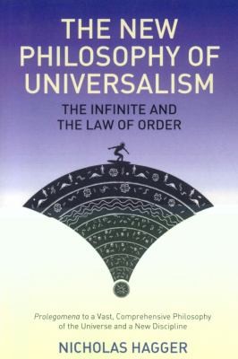 The New Philosophy of Universalism: The Infinite and the Law of Order - Prolegomena to a Vast Comprehensive Philosophy of the Universe and a New Discipline