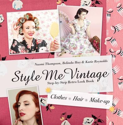 Style Me Vintage: Step-by-Step Retro Look Book - Clothes, Hair, Makeup