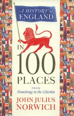 A History of England in 100 Places: From Stonehenge to the Gherkin