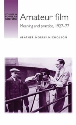 Amateur Film: Meaning and Practice, 1927-1977