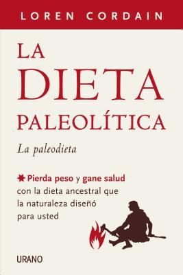 La Dieta Paleoltica Pierda Peso Y Gane Salud Con La Dieta Ancestral Que La Naturaleza Dise Para Usted