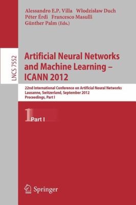 Artificial Neural Networks and Machine Learning: Icann 2012 22nd International Conference on Artificial Neural Networks, Lausanne, Switzerland, September 11-14, 2012, Proceedings Part I