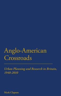 Anglo-American Crossroads: Urban Research and Planning in Britain 1940-2010