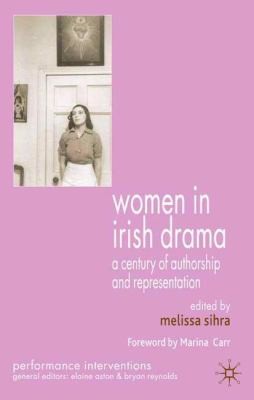 Women In Irish Drama: A Century Of Authorship And Representation