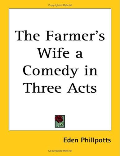 The Farmer's Wife: A Comedy in Three Acts