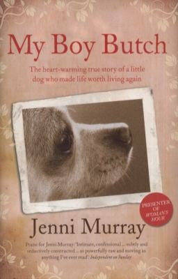 My Boy Butch The Heartwarming True Story Of A Little Dog Who Made Life Worth Living Again