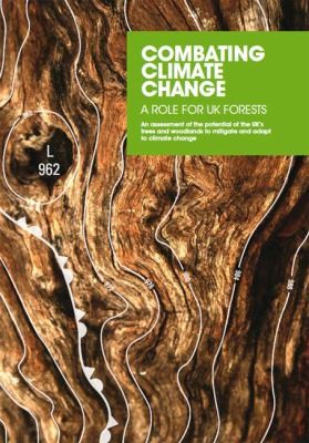 Combating Climate Change: A Role For UK Forests: An Assessment Of The Potential Of The UK's Trees And Woodlands To Mitigate And Adapt To Climate Change