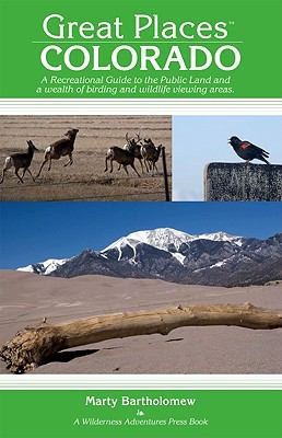 Great Places Colorado: A Recreational Guide to Colorado's Public Lands and Historic Places for Birding, Hiking, Photography, Fishing, Hunting, and Camping