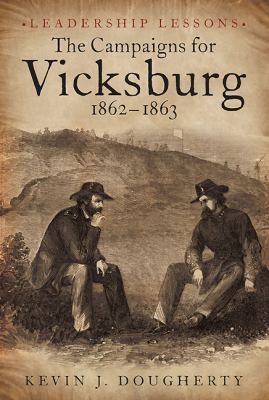 Leadership Lessons: The Campaigns For Vicksburg 1862-1863