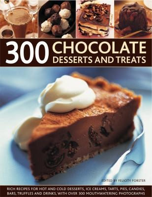 300 Chocolate Desserts and Treats: Rich Recipes for Hot and Cold Desserts, Ice Creams, Tarts, Pies, Candies, Bars, Truffles and Drinks with Over 300 Mouthwatering Photographs