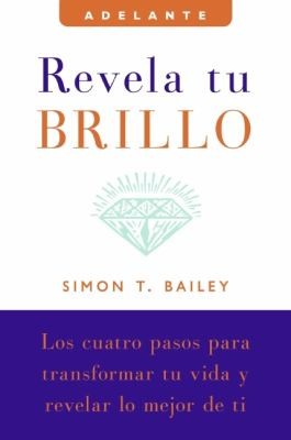 Revela Tu Brillo Los Cuatro Pasos Para Transformar Tu Vida Y Revelar Lo Mejor De Ti